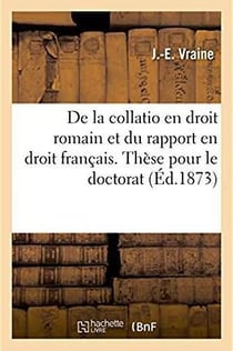 De la collatio en droit romain et du rapport en droit francais. these pour le doctorat