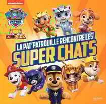 La Pat'Patrouille : cat pack - la Pat'Patrouille rencontre les Super Chats