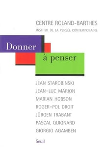 Donner à penser - Jean Starobinski, Jean-Luc Marion, Marian Hobson, Roger-Pol Droit, Jürgen Trabant, Pascal Quignard, Giorgio Agamben