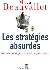 Les stratégies absurdes - comment faire pire en croyant faire mieux