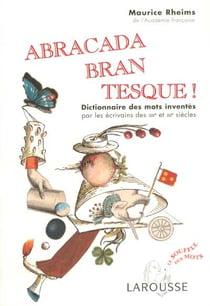 Abracadabrantesque - dictionnaire des mots inventes par les ecrivains des xixe et xxe siecle