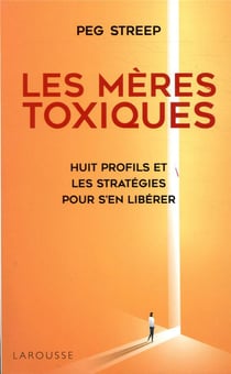 Les mères toxiques - huit profils et les stratégies pour s'en libérer