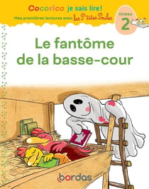 Cocorico je sais lire ! Mes premières lectures avec les P'tites Poules : le fantôme de la basse-cour - niveau 2