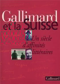 Gallimard et la Suisse - un siècle d'affinités littéraires