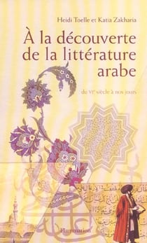 À la découverte de la littérature arabe : Du VIe siècle à nos jours