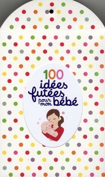 100 idées futées pour mon bébé