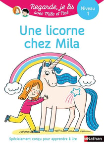 Regarde, je lis ! : avec Mila et Noé - Une licorne chez Mila : Une histoire à lire tout seul - Niveau 1