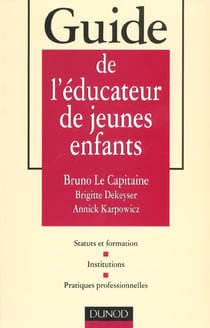 Guide de l'educateur de jeunes enfants - statuts et formation - institutions - pratiques professionnelles
