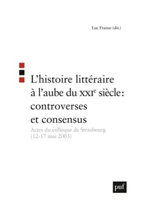 L'histoire littéraire à l'aube du XXIe siècle : controverses et consensus : Actes du colloque de Strasbourg (12-17 mai 2003)