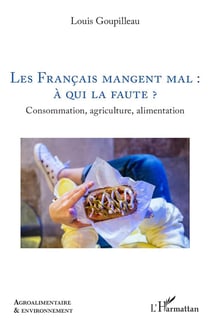 Les Français mangent mal : à qui la faute ? : Consommation, agriculture, alimentation