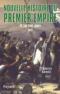 Nouvelle histoire du premier Empire Tome 4 - les Cent-Jours