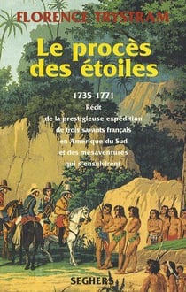 Le procès des étoiles -1735-1771 - récit de la prestigieuse expédition de trois savants français en Amérique du Sud et des mésaventures qui s'ensuivirent