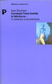 Comment freud inventa le fétichisme... et réinventa la psychanalyse