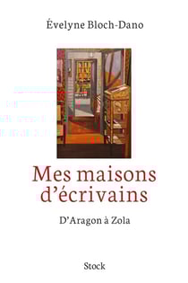 Mes maisons d'écrivains - d'Aragon à Zola