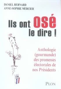 Ils ont osé le dire ! anthologie gourmande des promesses électorales de nos présidents