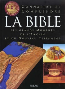 Connaître et comprendre la bible - les grands moments de l'ancien nouveau testament