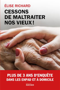 Cessons de maltraiter nos vieux ! plus de 3 ans d'enquête dans les EHPAD et à domicile