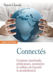 Connectés - comment marchands, prédicateurs, aventuriers et soldats ont façonné la mondialisation