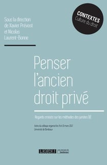 Penser l'ancien droit privé - regards croisés sur les méthodes des juristes