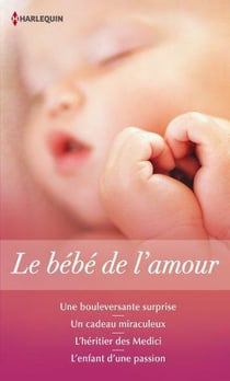Le bébé de l'amour : une bouleversante surprise - un cadeau miraculeux - l'héritier des medici - l'enfant d'une passion