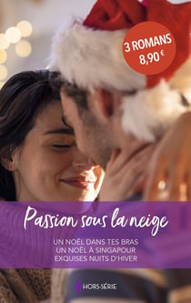 Passion sous la neige : Un Noël dans tes bras, Un Noël à Singapour, Exquises nuits d'hiver