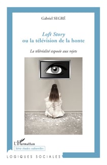 Loft story ou la télévision de la honte - la téléréalité exposée aux rejets