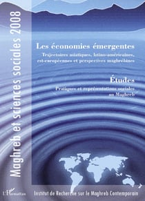 Les économies émergentes - trajectoires asiatiques, latino-américaines, est-européennes et perspectives maghrébines - études, pratiques et représentations sociales au Maghreb