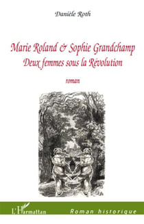 Marie Roland & Sophie Grandchamp - deux femmes sous la révolution