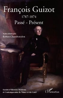 François guizot (1787-1874) - passé, présent