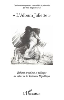 L'album juliette - bohème artistique et politique au début de la troisieme république