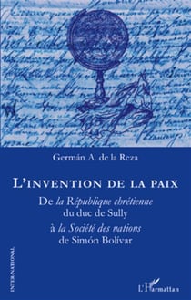 L'invention de la paix - de la République chrétienne du duc de Sully à la Société des nations de Simón Bolívar