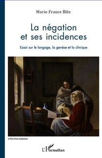 La négation et ses incidences - essai sur le langage, la genèse et la clinique
