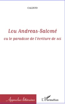 Lou Andreas Salomé - ou le paradoxe de l'écriture de soi