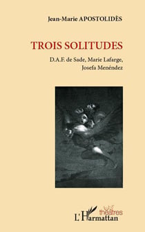 Trois solitudes - D.A.F. de Sade, Marie Lafarge, Josefa Menéndez