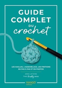 Guide complet du crochet : Les mailles, l'assemblage, les finitions en pas à pas et en photos