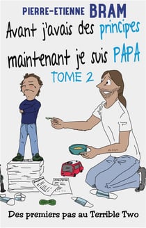Avant j'avais des principes, maintenant je suis papa : des premiers pas au terrible two