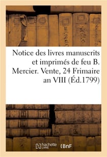 Notice des livres manuscrits et imprimes de feu b. mercier. vente, 24 frimaire an viii