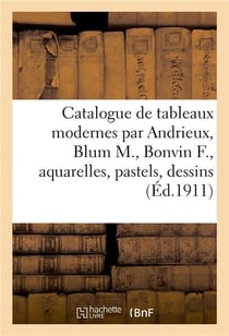 Catalogue de tableaux modernes par Andrieux, Blum M., Bonvin F., aquarelles, pastels : dessins par Clairin G., Dufeu E., Gardenner