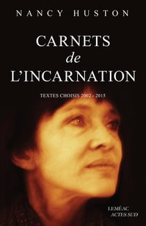 Carnets de l'incarnation - textes choisis 2002-2015