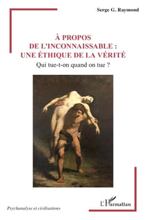 À propos de l'inconnaissable : une éthique de la vérité : Qui tue-t-on quand on tue ?