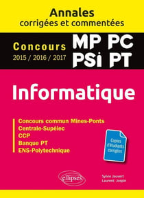 Informatique - MP, PC, PSI, PT - annales corrigées et commentées - concours 2015/2016/2017