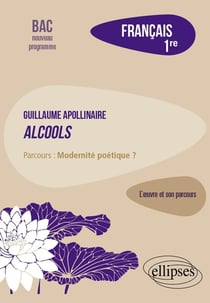 Français - 1re - Apollinaire, alcools - l'oeuvre et son parcours