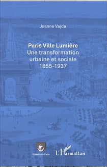 Paris, ville lumière - une transformation urbaine et sociale 1855-1937