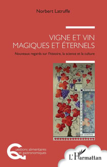 Vigne et vin magiques et éternels - nouveaux regards sur l'histoire, la science et la culture
