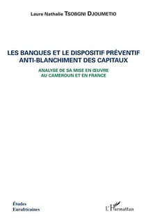 Les banques et le dispositif préventif anti-blanchiment des capitaux - analyse de sa mise en oeuvre au Cameroun et en France