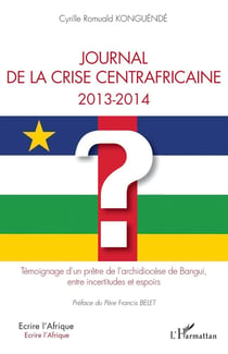Journal de la crise centrafricaine 2013-2014 - témoignage d'un prêtre de l'archidiocèse de Bangui, entre incertitudes et espoirs