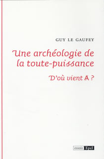 Une archeologie de la toute puissance - d'où vient A ?
