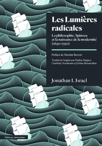 Les lumières radicales - la philosophie, Spinoza et la naissance de la modernité (1650-1750)