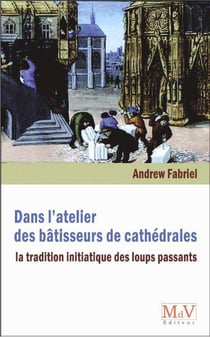 Dans l'atelier des bâtisseurs de cathédrales - la tradition initiatique des loups passants