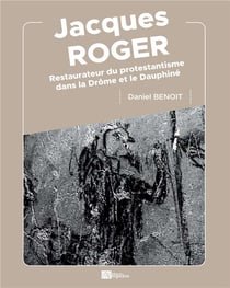 Jacques Roger : restaurateur du protestantisme dans la Drôme et le Dauphiné